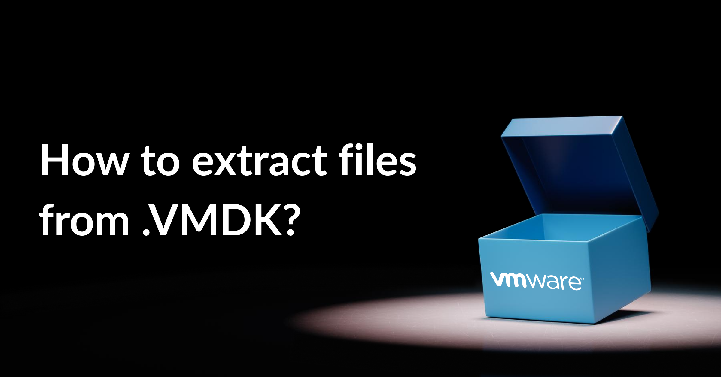 1200_600_4 ways to extract the content from VMDK when a VM is totally dead@2x.png