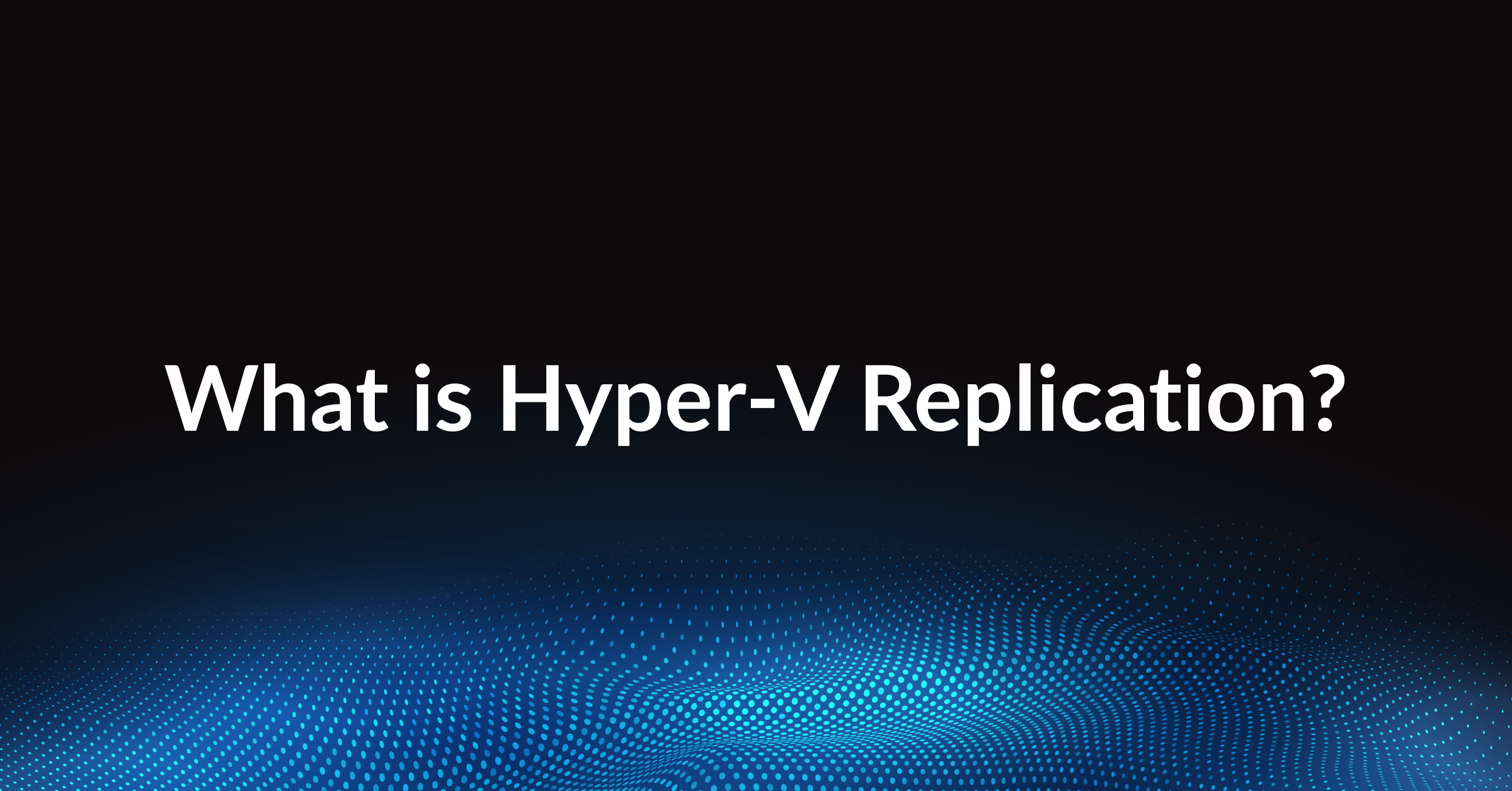 1200_628_What is Hyper-V Replication@2x.png