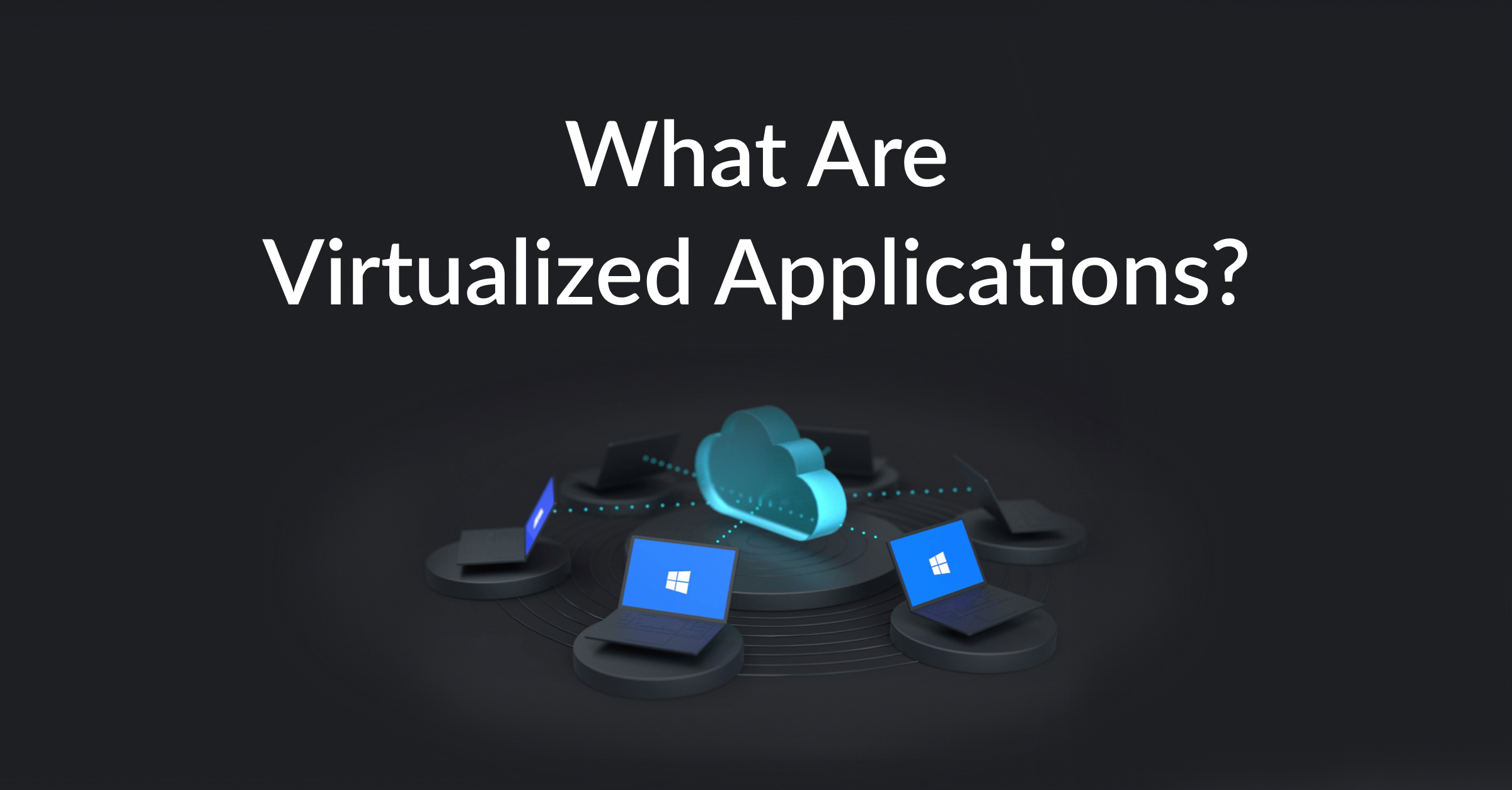 SM_What Are Virtualized Applications_.png